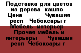 Подставка для цветов из дерева, кашпо › Цена ­ 2 000 - Чувашия респ., Чебоксары г. Мебель, интерьер » Прочая мебель и интерьеры   . Чувашия респ.,Чебоксары г.